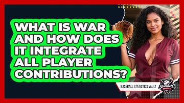 What Is WAR And How Does It Integrate All Player Contributions? - Baseball Statistics Vault
