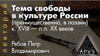 Петр Рябов: "Тема свободы в культуре России конца XVIII - первой половине ХХ веков"