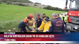 KULA'DA KONTROLDEN ÇIKAN TIR SU KANALINA UÇTU