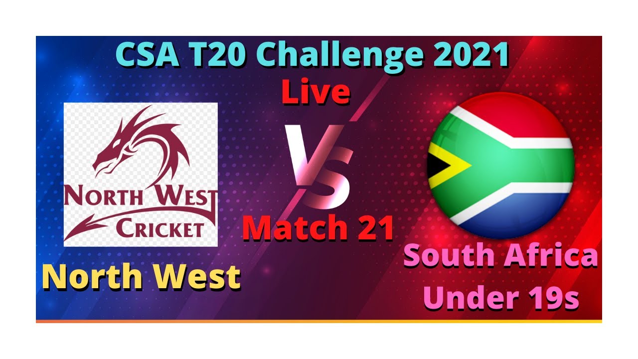 North West Vs South Africa Under 19s, 21th Match, CSA T20 Challenge, Live Score Streaming 2021