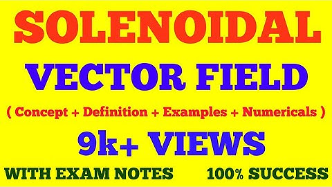 SOLENOIDAL VECTOR FIELD || DEFINITION & PROPERTIES OF SOLENOIDAL FIELDS || WITH SOLVED NUMERICALS ||