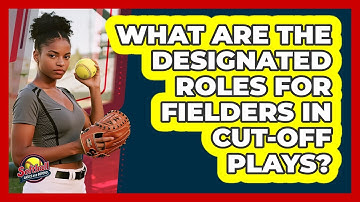 What Are The Designated Roles For Fielders In Cut-Off Plays?