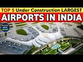 TOP 5 Under Construction AIRPORTS IN INDIA | INDIA'S MEGA PROJECTS | AIRPORTS IN INDIA
