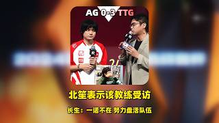 AG被TTG零封，北笙表示这种情况该教练受访，让人打穿了选手来不太好