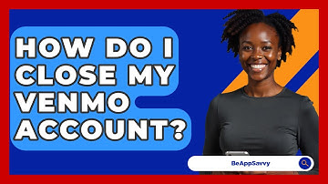 How Do I Close My Venmo Account? - Be App Savvy