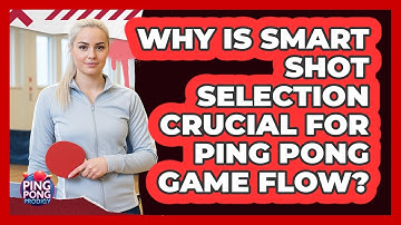Why Is Smart Shot Selection Crucial For Ping Pong Game Flow? - Ping Pong Prodigy