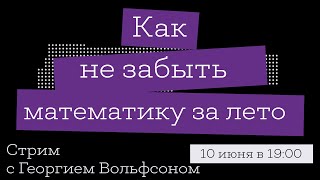 Как не забыть математику за лето | Стрим с Георгием Вольфсоном