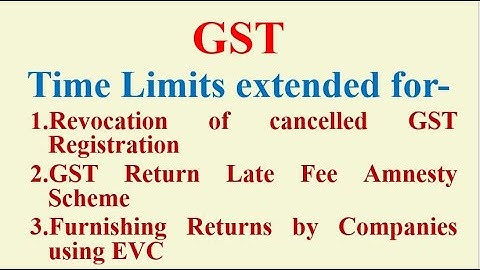 Extension of Time Limit - Revocation of Cancelled GST Registration - GST Late Fee Amnesty Scheme
