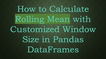 How to Calculate Rolling Mean with Customized Window Size in Pandas DataFrames