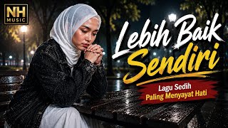 Lebih Baik Sendiri - Lagu Sedih Paling Menyayat Hati | NH MUSIC 