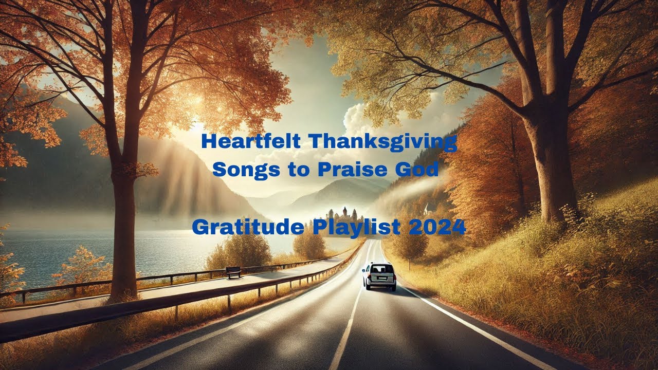 Heartfelt thanksgiving songs to praise God/ Gratitude playlist 2024 Heartfelt thanksgiving songs to praise God/ Gratitude playlist 2024