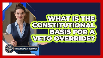 What Is The Constitutional Basis For A Veto Override? - Inside the Executive Branch