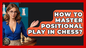 How To Master Positional Play In Chess? - The Chess Codex