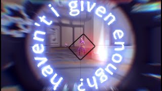 Valorant Edit -Havent I Given Enough?