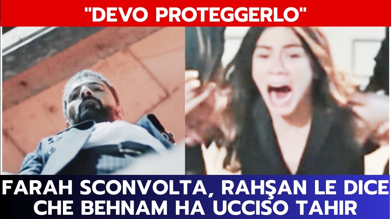 IO SONO FARAH ANTICIPAZIONI: FARAH SCONVOLTA, RAHŞAN LE DICE CHE BEHNAM HA UCCISO TAHIR