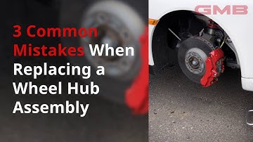 3 Mistakes Even the Pros Make When Replacing a Wheel Hub Assembly