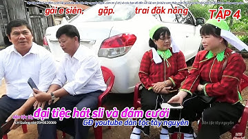 Đại tiệc hát sli và đám cưới GĐ Youtube dân tộc tây nguyên tập 4 , gái e siên gặp trai Đăk nông