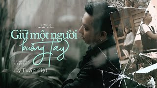 GIỮ MỘT NGƯỜI BUÔNG TAY  - LÝ TUẤN KIỆT  (OFFICIAL MV)