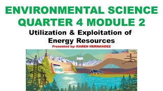 Environmental Science Q4W2 Module 2: UTILIZATION & EXPLOITATION OF ENERGY RESOURCES