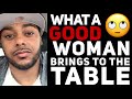 What a good woman brings to the table | What men really want from women