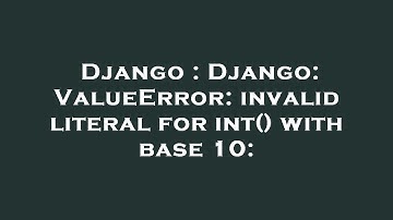 Django : Django: ValueError: invalid literal for int() with base 10: