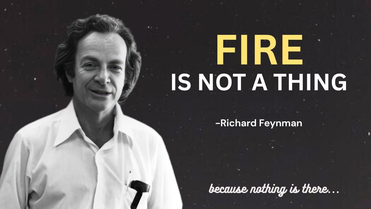 Richard Feynman Why It’s Physically IMPOSSIBLE for Fire to Be a Thing