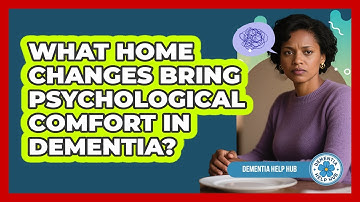 What Home Changes Bring Psychological Comfort In Dementia? - Dementia Help Hub