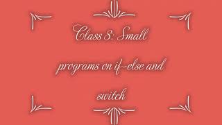 Class VIII: Small programs on if-else and switch
