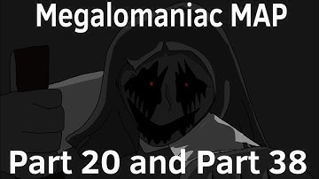 Megalomaniac MAP (Parts 20, 38)