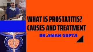 WHAT IS PROSTATITIS? Cause, Symptoms and Treatment explained by Dr.Aman Gupta