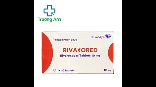Rivaxored - Thuốc Phòng Ngừa Thuyên Tắc Huyết Khối Tĩnh Mạch - Quaythuoctruonganh