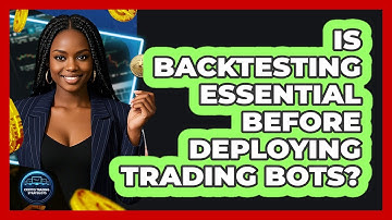 Is Backtesting Essential Before Deploying Trading Bots?