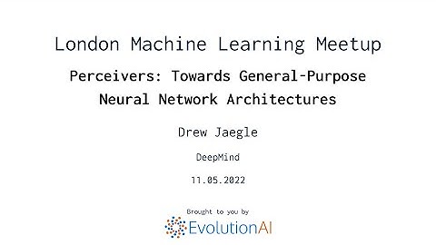 Drew Jaegle | Perceivers: Towards General-Purpose Neural Network Architectures