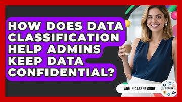 How Does Data Classification Help Admins Keep Data Confidential? - Admin Career Guide