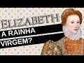 Mulheres na História #10: ELIZABETH I, a rainha que decidiu não se casar!