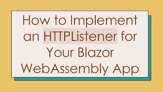 How to Implement an HTTPListener for Your Blazor WebAssembly App