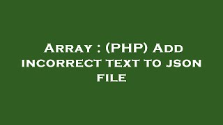 Array : (PHP) Add incorrect text to json file Profile