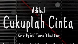 CUKUPLAH CINTA - Adibal Cover + Cover By Selfi Yamma Ft Faul Gayo