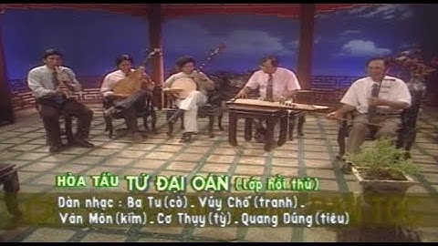 TỨ ĐẠI OÁN (lớp hồi thủ) - Ba Tu - Vũy Chỗ - Cơ Thụy - Văn Môn - Quang Dũng | kieutan3017
