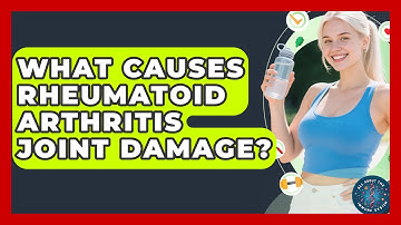 What Causes Rheumatoid Arthritis Joint Damage? - All About the Immune System