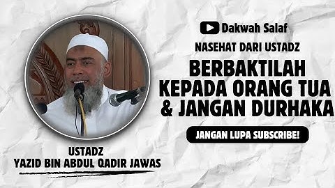 NASEHAT USTADZ YAZID رَحِمَهُ اللهُ AGAR BERBAKTI DAN JANGAN DURHAKA KEPADA ORANG TUA