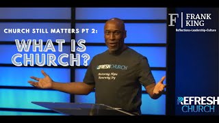 The Church Still Matters PT 2: What is Church? | Frank King