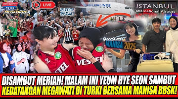 🔥GEGER TURKI‼️ YEUM HYE-SEON SAMBUT MEGAWATI DI BANDARA ISTANBUL✨ MANISA BBSK LANGSUNG GEMPAR‼️