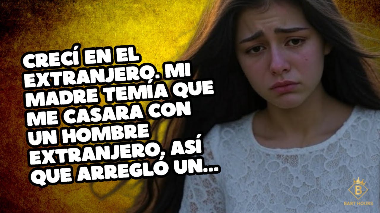 CRECÍ EN EL EXTRANJERO. MI MADRE TEMÍA QUE ME CASARA CON UN HOMBRE EXTRANJERO. ASÍ QUE ARREGLÓ UN,.