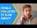 Why you shouldn't listen to slow audio