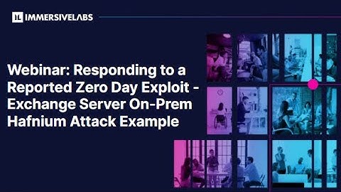 Webinar: Responding to a Reported Zero Day Exploit - Exchange Server On-Prem Hafnium Attack Example