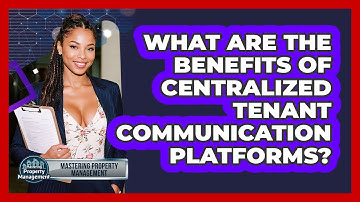 What Are The Benefits Of Centralized Tenant Communication Platforms? - Mastering Property Management