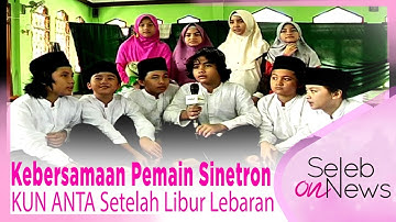 Beginilah Kebersamaan Pemain Sinetron KUN ANTA Setelah Libur Lebaran !! - SELEB ON NEWS