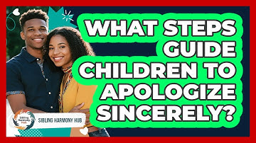 What Steps Guide Children To Apologize Sincerely?
