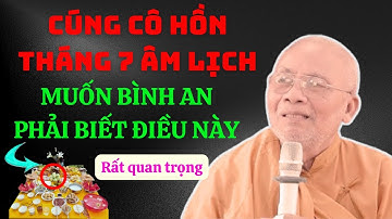 CÚNG CÔ HỒN Tháng 7 (ÂL) - Muốn Gia Đạo Bình An Phải Biết Điều Này | Thiền Sư An Lạc Hạnh